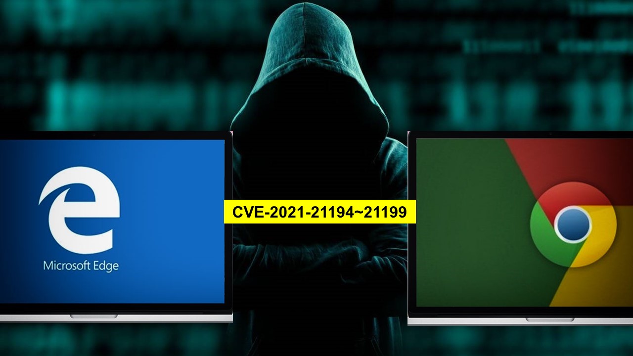 Google Chrome與Microsoft Edge瀏覽器存在安全漏洞(CVE-2021-21194~21199)