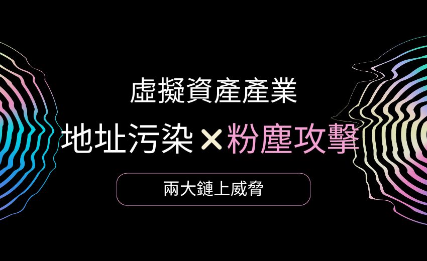 地址污染與粉塵攻擊：虛擬資產產業必須認識的兩大鏈上威脅