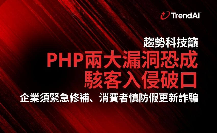 PHP兩大漏洞恐成駭客入侵破口 趨勢科技籲企業緊急修補、消費者慎防假更新詐騙