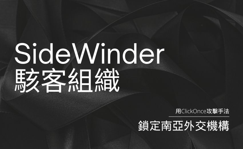 南亞外交機構遭鎖定！SideWinder駭客組織採用全新ClickOnce攻擊手法