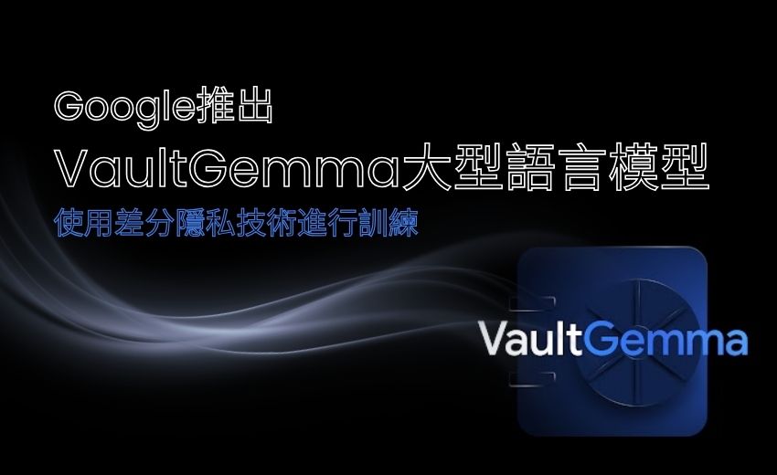 Google 推出 VaultGemma：專為敏感資料設計的隱私保護型大語言模型