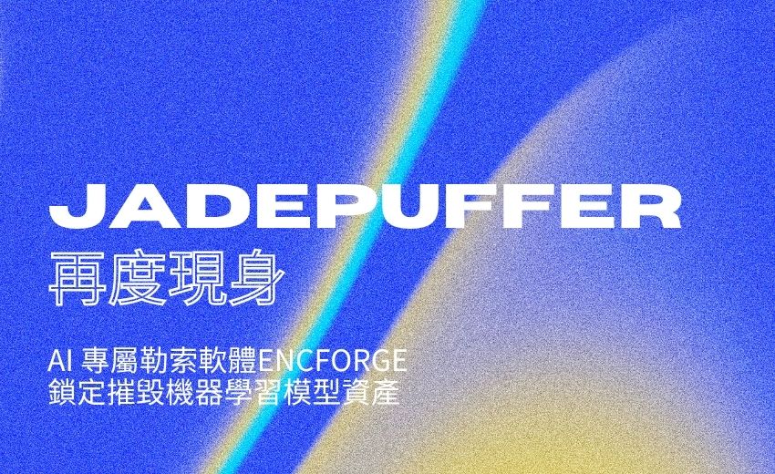 AI 模型也會被綁架：JadePuffer 升級 ENCFORGE 勒索軟體，鎖定機器學習資產