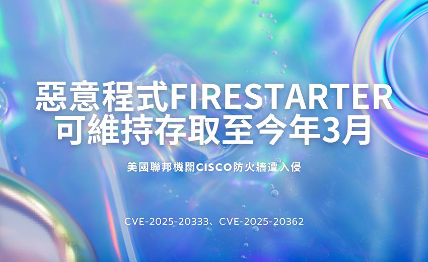 美國CISA 示警：Cisco 防火牆漏洞修補後仍遭持續滲透，FIRESTARTER 惡意程式可持續存取
