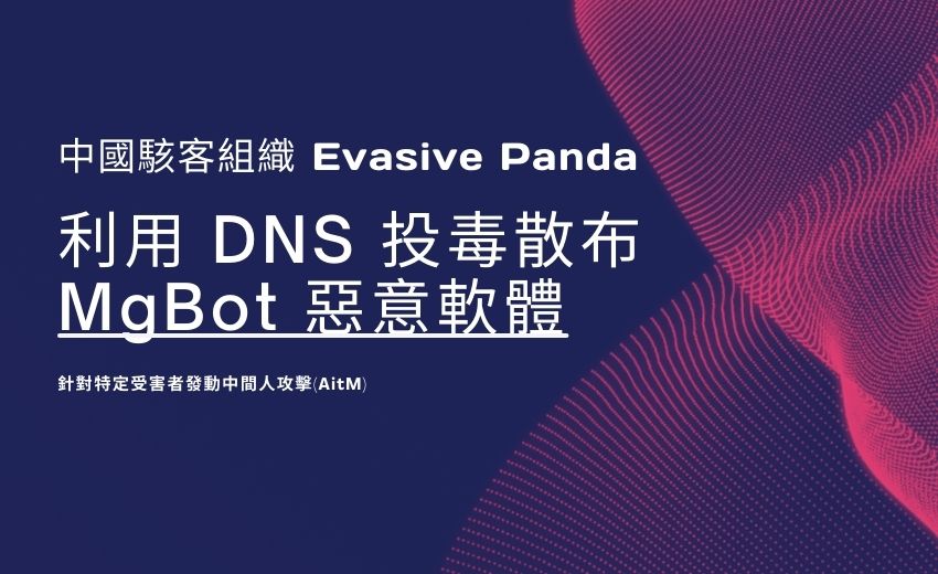 中國駭客組織 Evasive Panda 利用 DNS 投毒散布 MgBot 惡意軟體