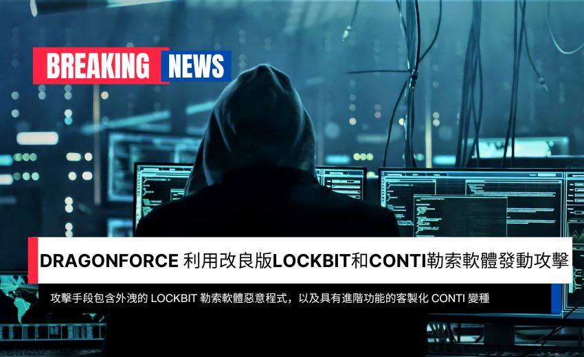 馬來西亞駭客組織DragonForce 利用改良版LockBit和Conti勒索軟體發動攻擊