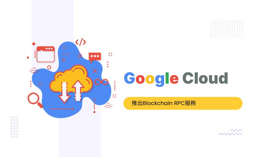 Google Cloud推出Blockchain RPC服務，協助Web3開發人員降低管理節點基礎設施的複雜性