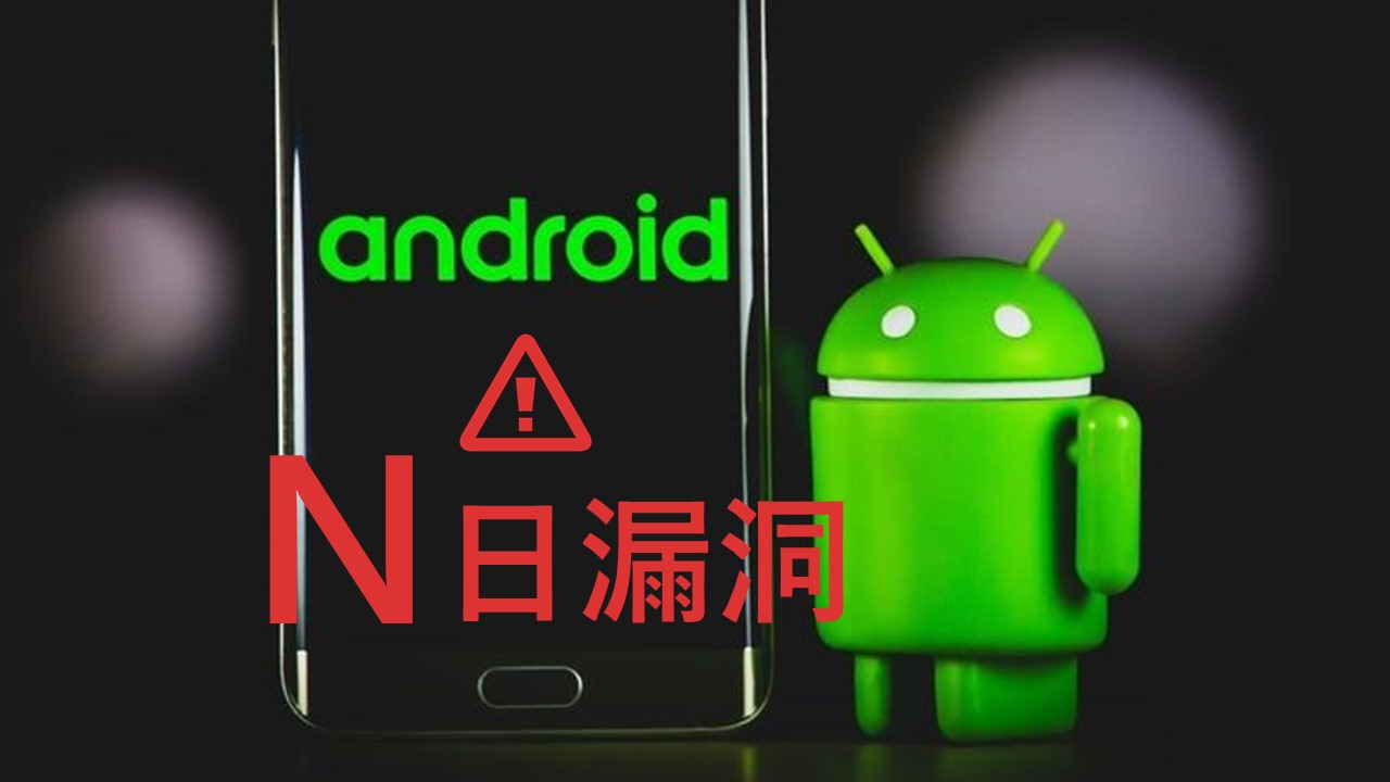 Google： Android 世界裡零日漏洞與N日漏洞同樣危險!
