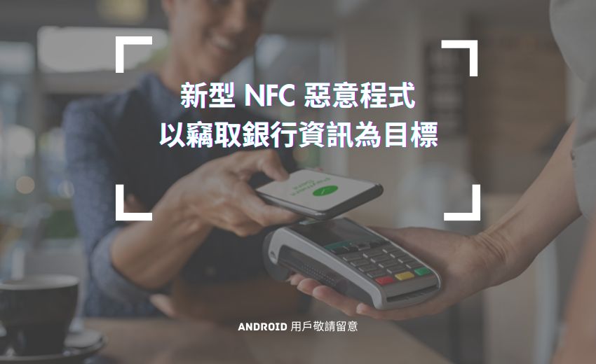 新型 NFC 惡意程式鎖定 Android 用戶 竊取銀行資訊