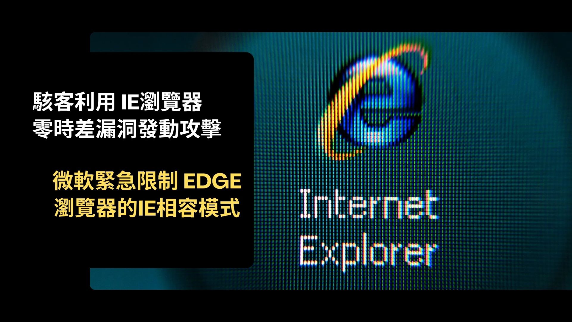 微軟緊急限制 Edge 瀏覽器 IE 模式　駭客已利用零時差漏洞發動攻擊