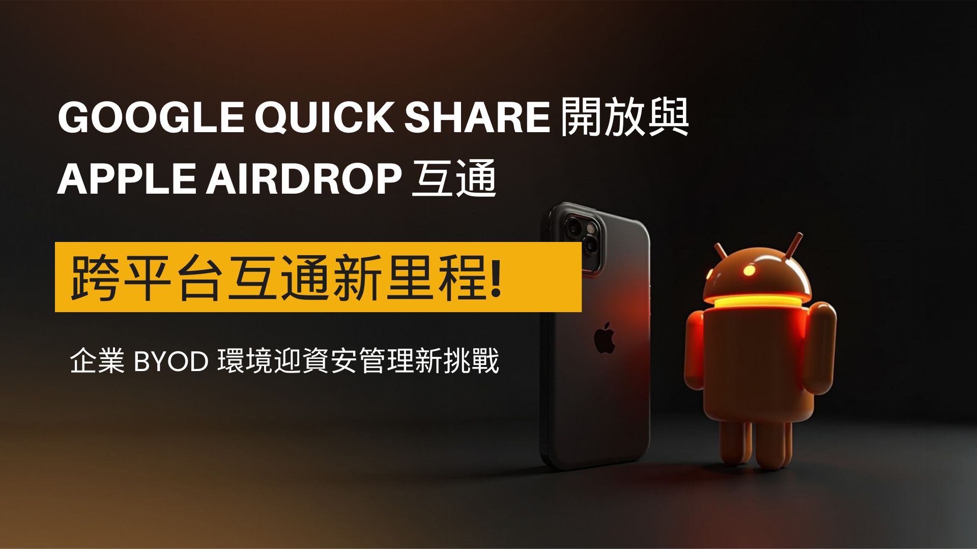 Google Quick Share 開放與Apple AirDrop 互通，企業 BYOD 環境迎資安管理新挑戰