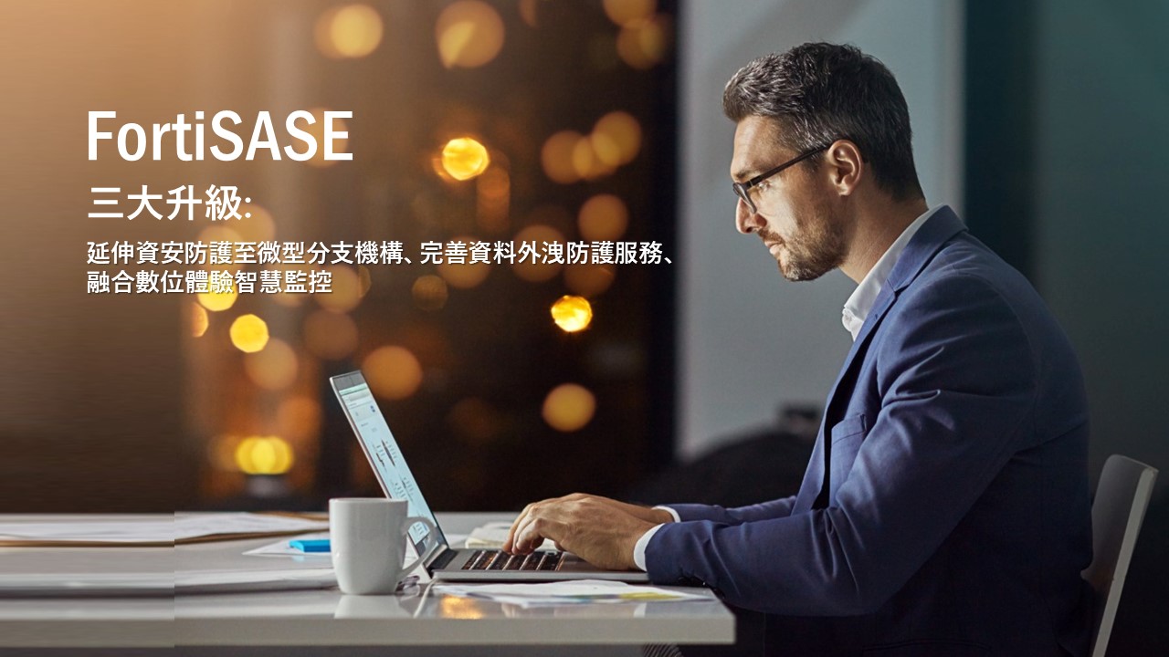 Fortinet 推 SASE 解決方案三大升級，打造企業級雲地資安防護網